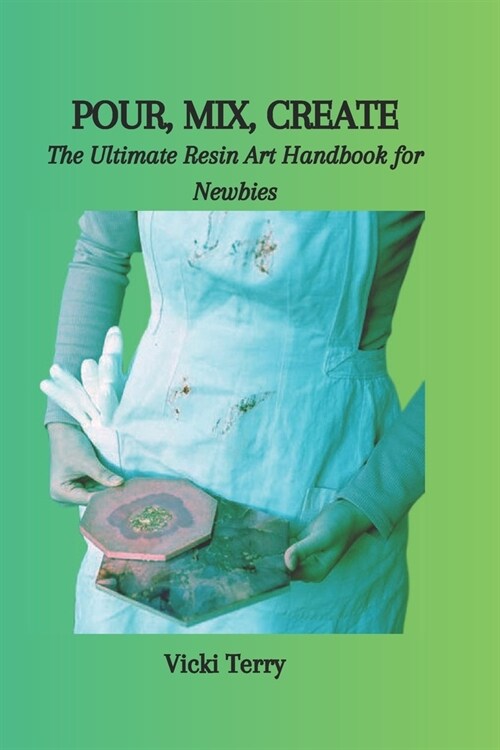 Pour, Mix, Create: The Ultimate Resin Art Handbook for Newbies (Paperback)