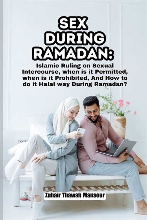 Sex During Ramadan: Islamic Ruling on Sexual Intercourse, when is it Permitted, when is it Prohibited, And How to do it Halal way During R (Paperback)