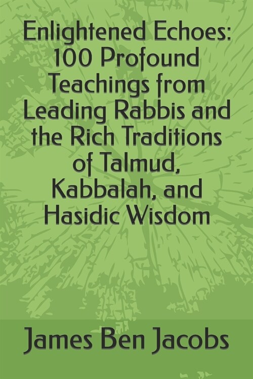 Enlightened Echoes: 100 Profound Teachings from Leading Rabbis and the Rich Traditions of Talmud, Kabbalah, and Hasidic Wisdom (Paperback)