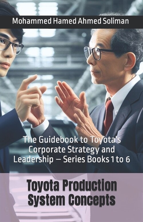 Toyota Production System Concepts: The Guidebook to Toyotas Corporate Strategy and Leadership - Series Books 1 to 6 (Paperback)