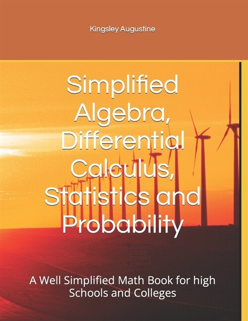 Simplified Algebra, Differential Calculus, Statistics and Probability: A Well Simplified Math Book for high Schools and Colleges (Paperback)