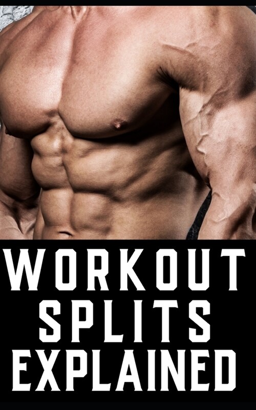 Workout Splits for Bodybuilders: Navigating Through Full-Body, Upper/Lower, Bro, and Hybrid Workout Split (Paperback)