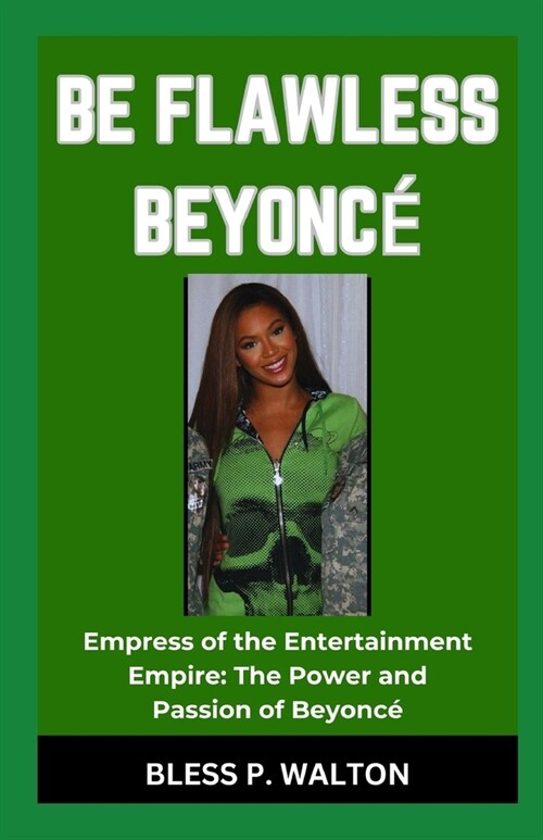 Be Flawless Beyonc? Empress of the Entertainment Empire: The Power and Passion of Beyonc? (Paperback)