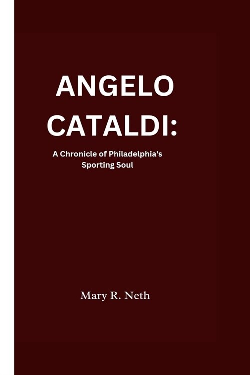 Angelo Cataldi: A Chronicle of Philadelphias Sporting Soul (Paperback)