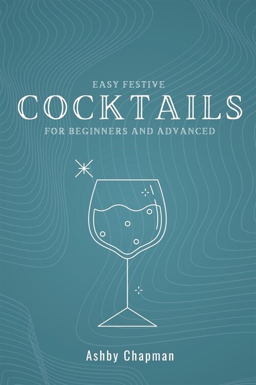 Easy Festive Cocktail for Beginners and Advanced: From Bartender Basics to Creative Mocktails and Cocktails - Mixology (Paperback)