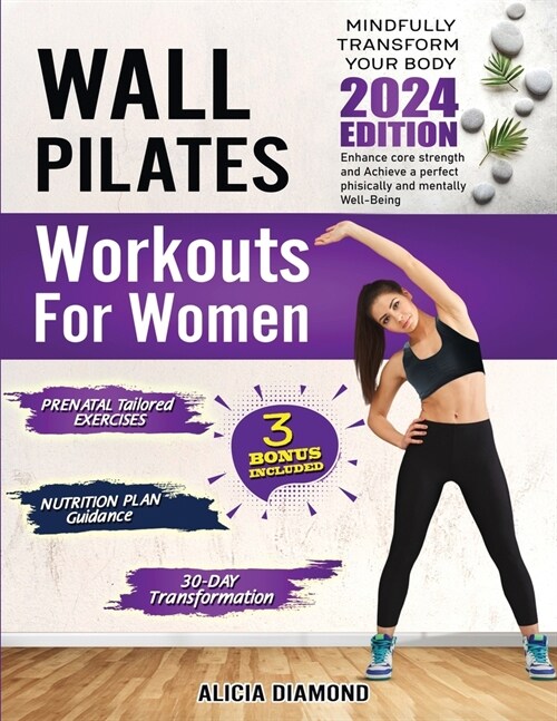 Wall Pilates Workouts for Women: A 30-Day Journey to Mindfully Transform Your Body and Achieve the Coveted Tone, Flexibility and Strength, All From th (Paperback)