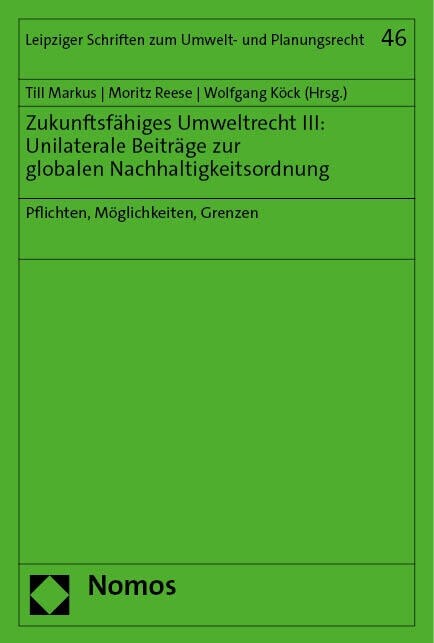 Zukunftsfahiges Umweltrecht III: Unilaterale Beitrage Zur Globalen Nachhaltigkeitsordnung: Pflichten, Moglichkeiten, Grenzen (Paperback)