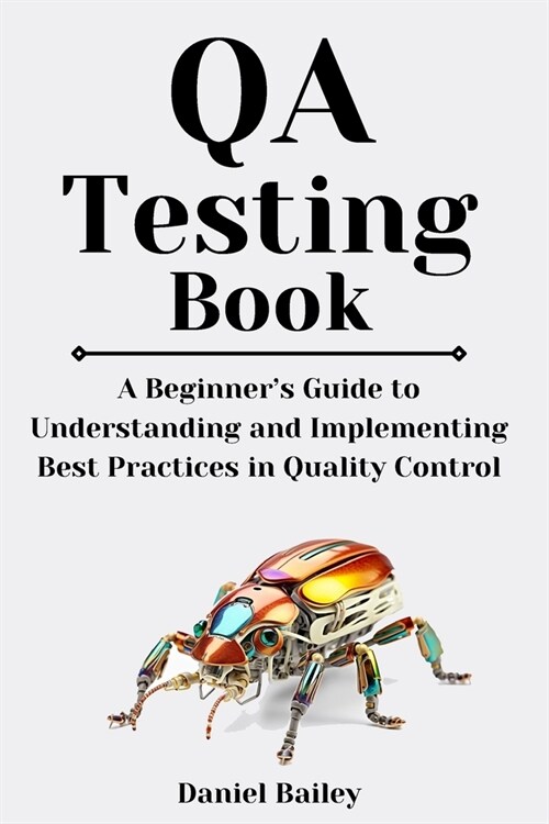 QA Testing Book: A Beginners Guide to Understanding and Implementing Best Practices in Quality Control (Paperback)