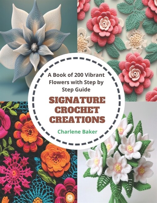 Signature Crochet Creations: A Book of 200 Vibrant Flowers with Step by Step Guide (Paperback)