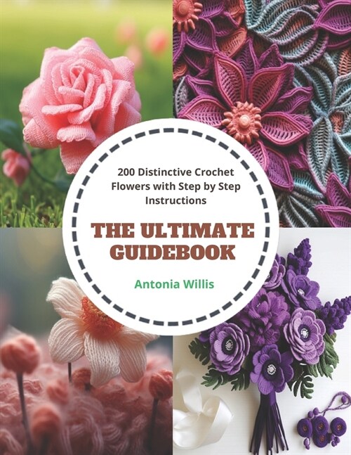 The Ultimate Guidebook: 200 Distinctive Crochet Flowers with Step by Step Instructions (Paperback)