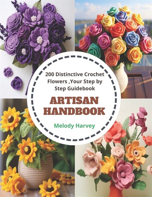 Artisan Handbook: 200 Distinctive Crochet Flowers, Your Step by Step Guidebook (Paperback)