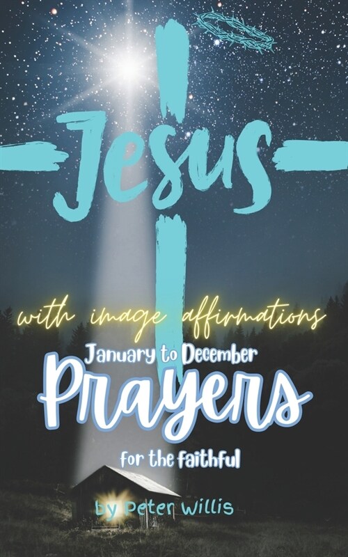 January to December Prayers for the Faithful: 4 Original Prayers Each Month with Affirmation Image. New Year, Easter Prayers and includes the Lords P (Paperback)