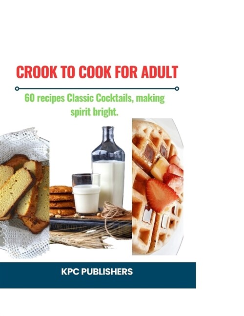 Crook to Cook for Adult: : 60 recipes Classic Cocktails, making spirit bright (Paperback)