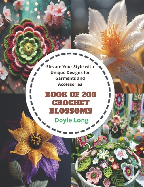 Book of 200 Crochet Blossoms: Elevate Your Style with Unique Designs for Garments and Accessories (Paperback)