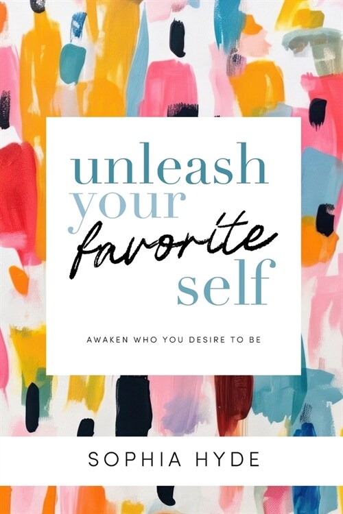 Unleash Your Favorite Self: Awaken Who You Desire to Be (Paperback)