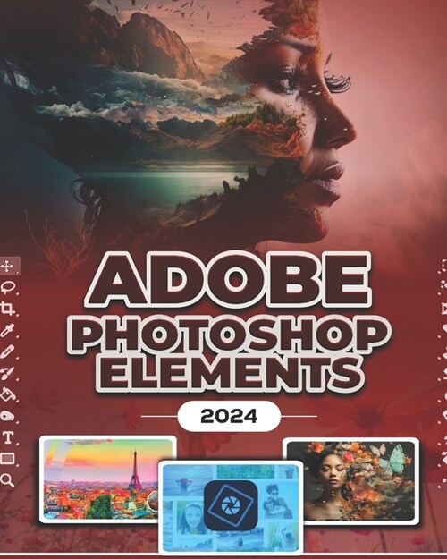Photoshop Elements 2024 (B&W): Image Manipulation Mastery Course on Photoshop Elements 2024 for Beginners, Seniors and Professionals (Paperback)