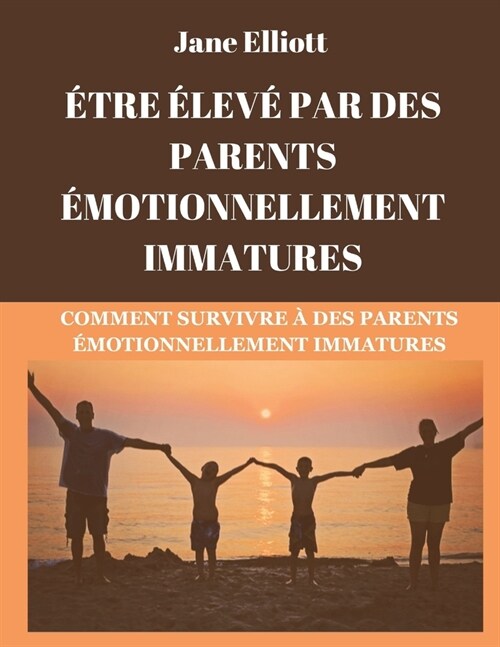 ?re ?ev?par des parents ?otionnellement immatures (French Edition): Comment survivre ?des parents ?otionnellement immatures (Paperback)