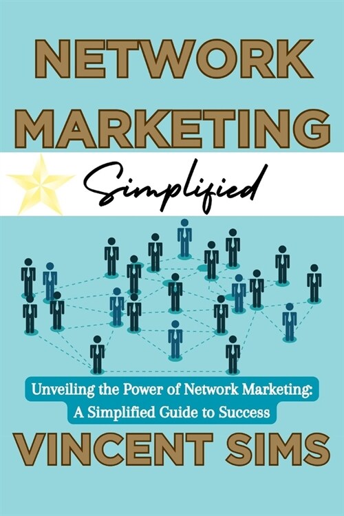 Network Marketing Simplified: Unveiling the Power of Network Marketing: A Simplified Guide to Success (Paperback)