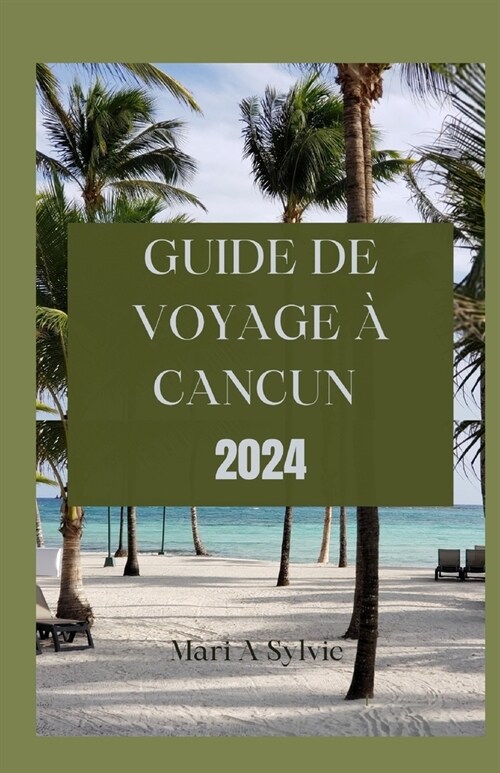 Guide de Voyage ?Cancun 2024: Lexp?ience essentielle et compl?e de Canc?: d?ouvrez lhistoire vibrante, les joyaux cach? et le monument embl? (Paperback)