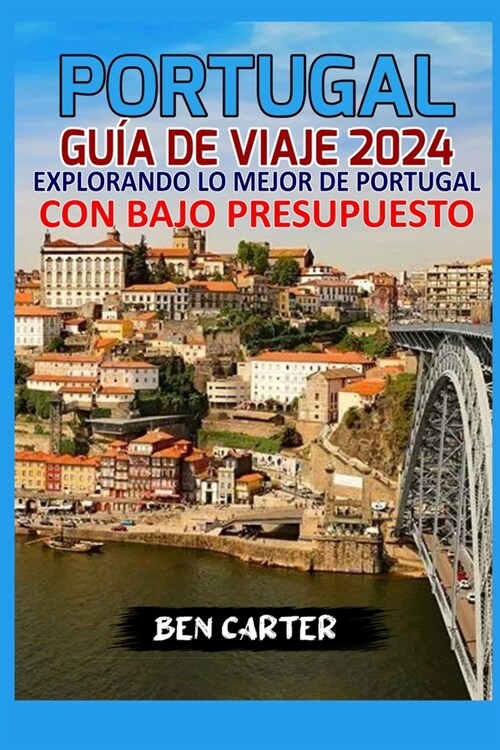 Portugal Gu? de Viaje 2024: Explorando Lo Mejor de Portugal Con Bajo Presupuesto (Paperback)