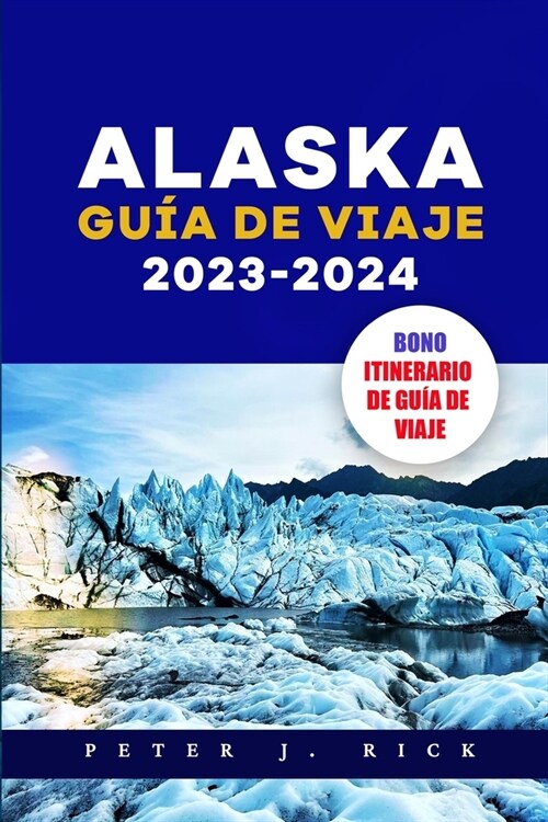 Alaska Gu? de Viaje 2023-2024: Los mejores trucos y consejos pr?ticos para su viaje con elementos b?icos para empacar, pautas de seguridad e inform (Paperback)