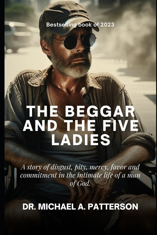 The Beggar and the Five Ladies: A story of disgust, pity, mercy, favor and commitment in the intimate life of a man of God. (Paperback)