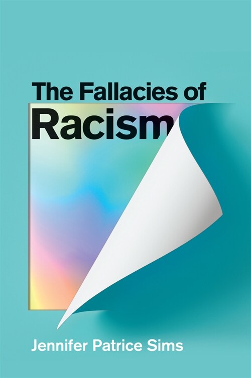 The Fallacies of Racism : Understanding How Common Perceptions Uphold White Supremacy (Paperback)