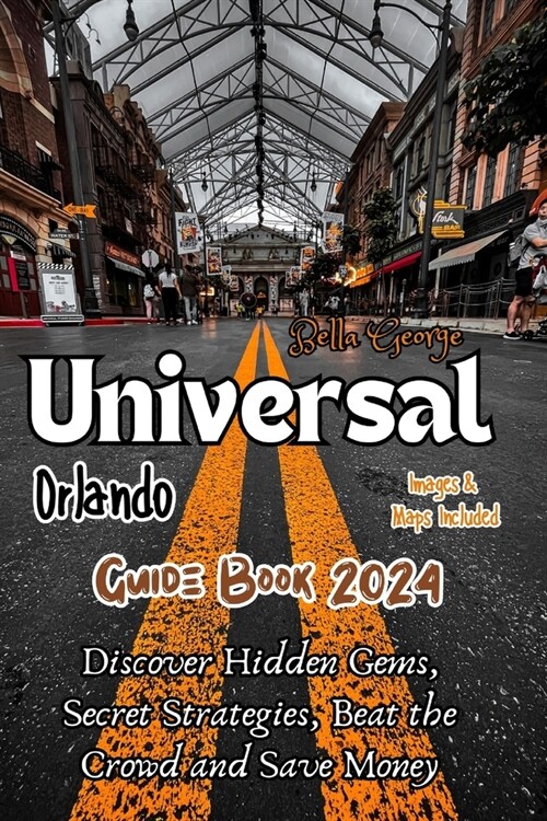 Universal Orlando Guide Book 2024 (With Pictures & Maps): Discover Hidden Gems, Secret Strategies, Beat the Crowd and Save Money (Paperback)