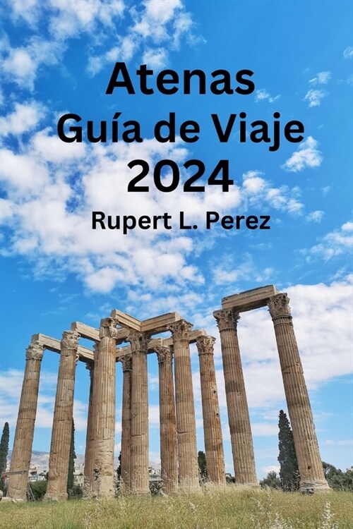 Atenas Gu? de Viaje 2024: Descubre los lugares emblem?icos de Atenas, qu?comer, consejos para recuerdos inolvidables y encuentra el alojamient (Paperback)