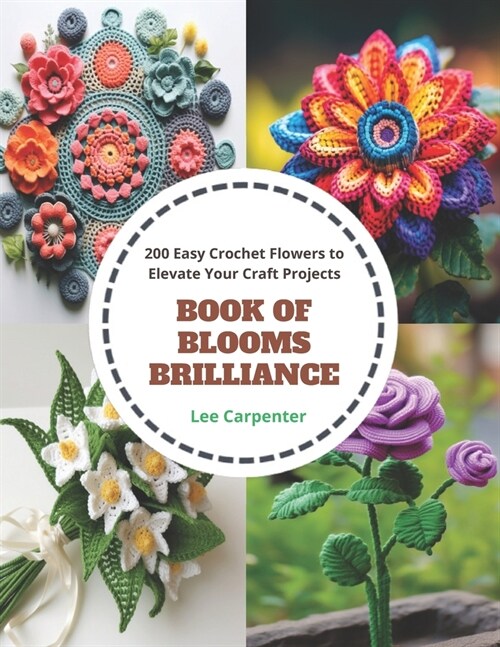 Book of Blooms Brilliance: 200 Easy Crochet Flowers to Elevate Your Craft Projects (Paperback)