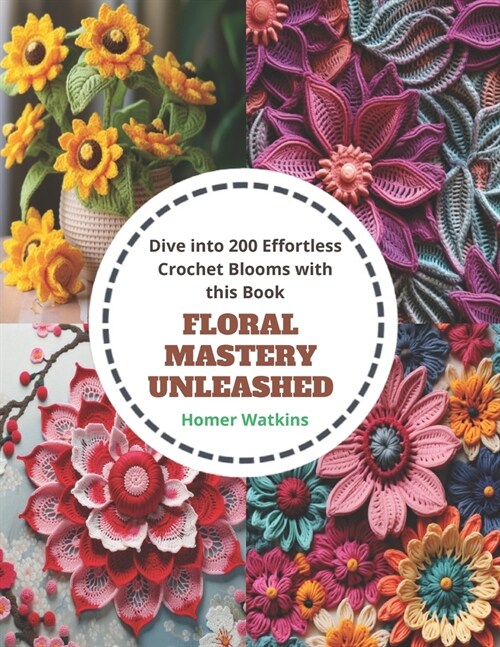 Floral Mastery Unleashed: Dive into 200 Effortless Crochet Blooms with this Book (Paperback)