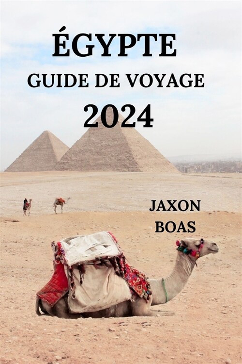 ?ypte Guide de Voyage 2024: Votre pont vers des pyramides fascinantes, des d?erts, des temples, des joyaux cach? et bien plus encore (?ition fr (Paperback)