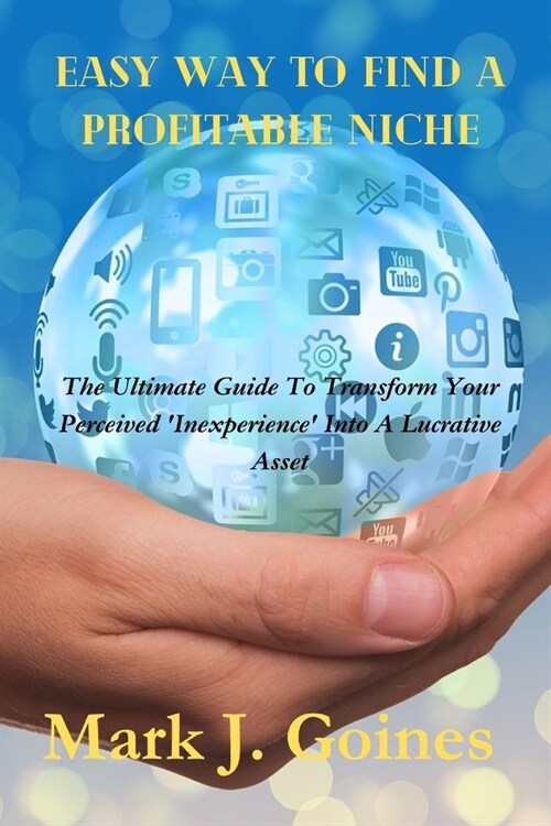 Easy Way To Find A Profitable Niche: The Ultimate Guide To Transform Your Perceived Inexperience Into A Lucrative Asset (Paperback)