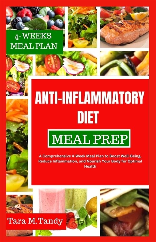 Anti-Inflammatory Diet Meal Prep: A Comprehensive 4-Week Meal Plan to Boost Well-Being, Reduce Inflammation, and Nourish Your Body for Optimal Health (Paperback)
