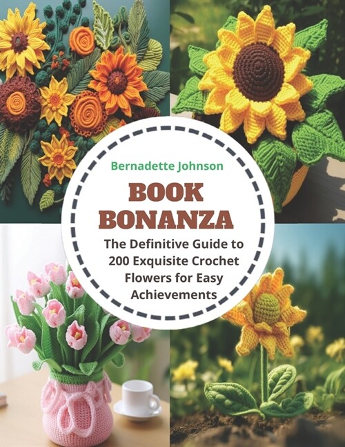 Book Bonanza: The Definitive Guide to 200 Exquisite Crochet Flowers for Easy Achievements (Paperback)