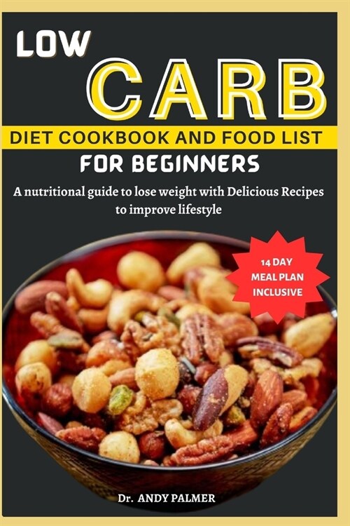Low Carb Diet Cookbook and Food List for Beginners: A nutritional guide with a 14-day meal plan to lose weight with Delicious Recipes to improve lifes (Paperback)