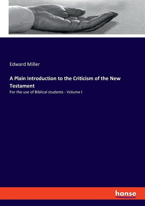 A Plain Introduction to the Criticism of the New Testament: For the use of Biblical students - Volume I (Paperback)