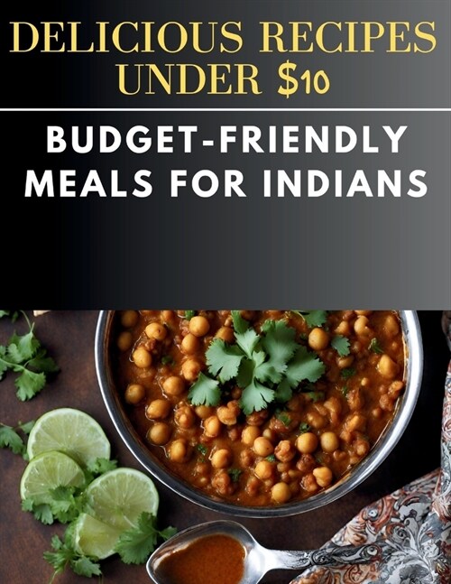 Delicious Recipes Under $10: Budget-Friendly Meals for Indians (Paperback)