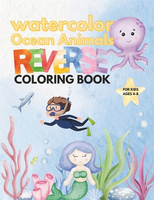 Watercolor ocean animals reverse coloring book for kids 4-8: Doodle sea creature reverse coloring book mindful journey with Dolphins, Sharks, Fish, Wh (Paperback)