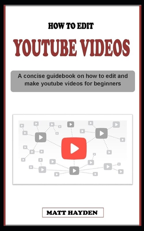 How to Edit Youtube Videos: A concise guidebook on everything you need to know about youtube video editing and making techniques for beginners (Paperback)