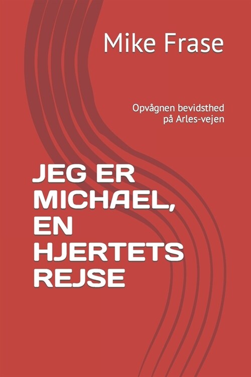 Jeg Er Michael, En Hjertets Rejse: Opv?nen bevidsthed p?Arles-vejen (Paperback)