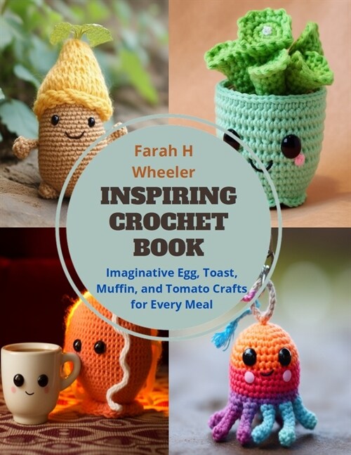 Inspiring Crochet Book: Imaginative Egg, Toast, Muffin, and Tomato Crafts for Every Meal (Paperback)