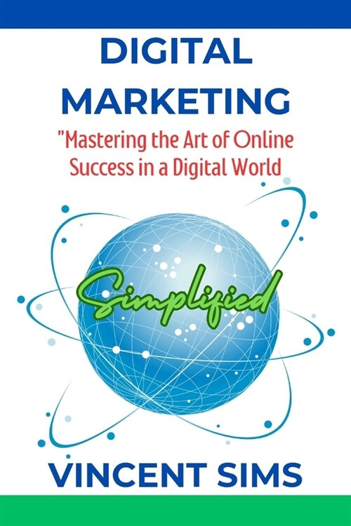 Digital Marketing Simplified: Mastering the Art of Online Success in a Digital World (Paperback)