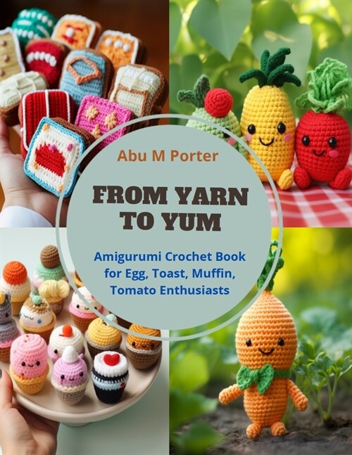 From Yarn to Yum: Amigurumi Crochet Book for Egg, Toast, Muffin, Tomato Enthusiasts (Paperback)