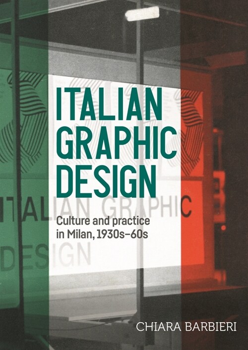 Italian Graphic Design : Culture and Practice in Milan, 1930s-60s (Hardcover)
