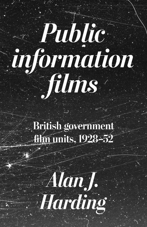 Public Information Films : British Government Film Units, 1930–52 (Hardcover)