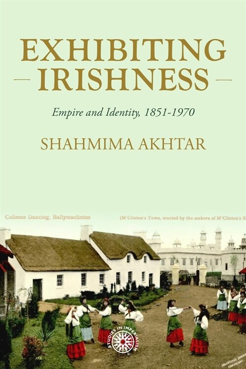 Exhibiting Irishness : Empire, Race, and Nation, c. 1850-1970 (Hardcover)