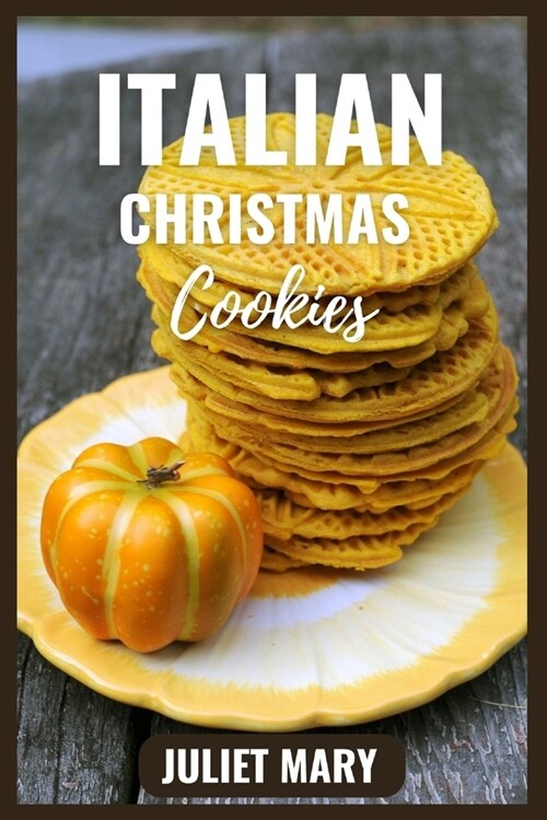 Italian Christmas Cookies: Complete Italian Recipes for Christmas Cookies with Essential Tips (Paperback)