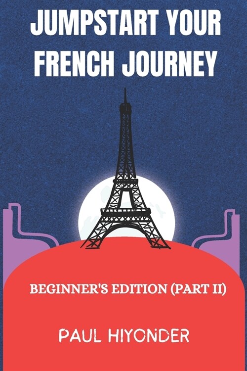 Jumpstart Your French Journey: Beginners Edition (Part II) (Paperback)