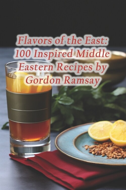Flavors of the East: 100 Inspired Middle Eastern Recipes by Gordon Ramsay (Paperback)